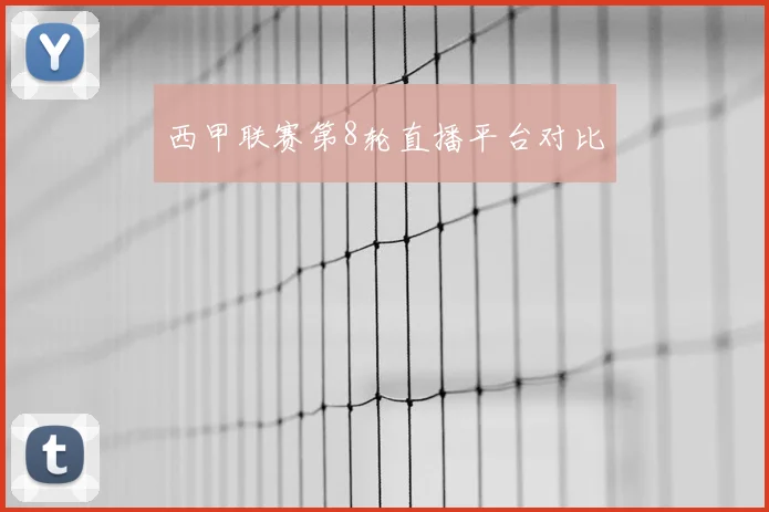 西甲联赛第8轮直播平台对比